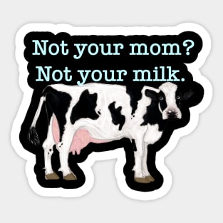 Not your mom? Not your milk. Sticker